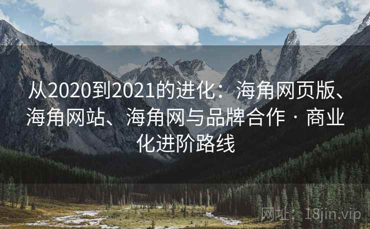 从2020到2021的进化：海角网页版、海角网站、海角网与品牌合作 · 商业化进阶路线
