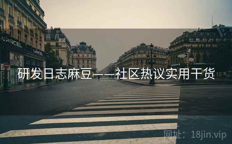 研发日志麻豆——社区热议实用干货