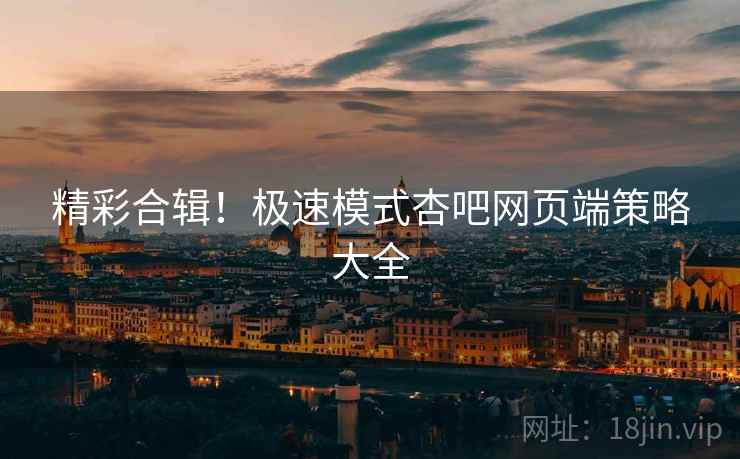 精彩合辑！极速模式杏吧网页端策略大全  第1张
