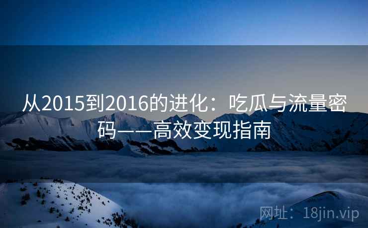 从2015到2016的进化：吃瓜与流量密码——高效变现指南